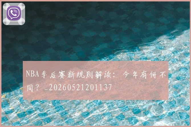 NBA季后赛新规则解读：今年有何不同？_20260521201137
