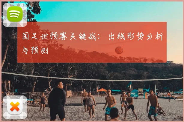 国足世预赛关键战：出线形势分析与预测